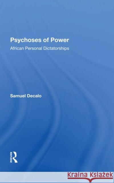 Psychoses of Power: African Personal Dictatorships Decalo, Samuel 9780367284602