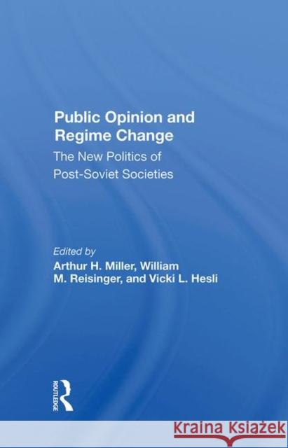 Public Opinion and Regime Change: The New Politics of Post-Soviet Societies Miller, Arthur H. 9780367284725 Routledge