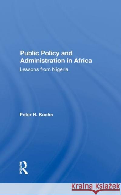 Public Policy and Administration in Africa: Lessons from Nigeria Peter Koehn 9780367284763