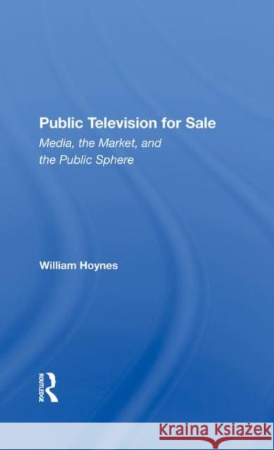 Public Television for Sale: Media, the Market, and the Public Sphere William Hoynes 9780367284824