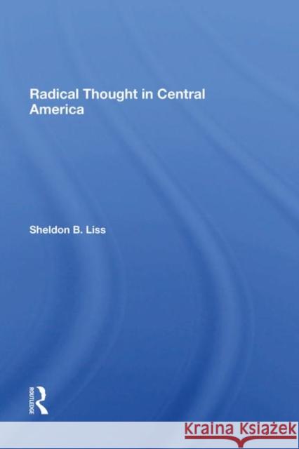 Radical Thought in Central America Sheldon B. Liss 9780367284923 Routledge