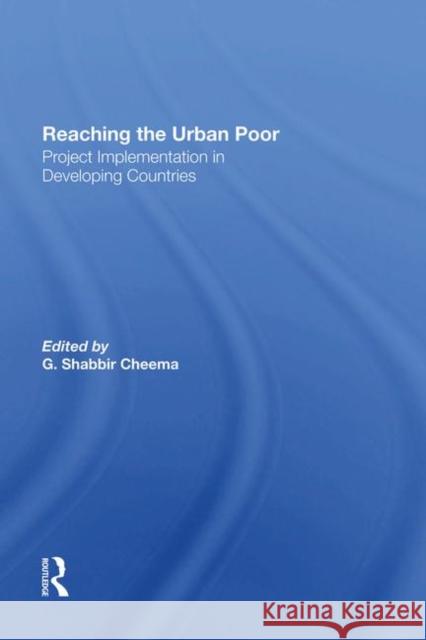 Reaching the Urban Poor: Project Implementation in Developing Countries Cheema, G. Shabbir 9780367285050 Routledge