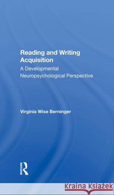 Reading and Writing Acquisition: A Developmental Neuropsychological Perspective Berninger, Virginia W. 9780367285074