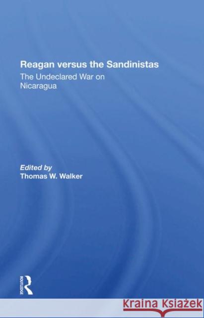 Reagan Versus the Sandinistas: The Undeclared War on Nicaragua Thomas W. Walker Harvey Williams Peter Kornbluh 9780367285104 Routledge