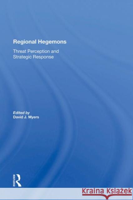 Regional Hegemons: Threat Perception and Strategic Response Myers, David J. 9780367285463 Taylor and Francis