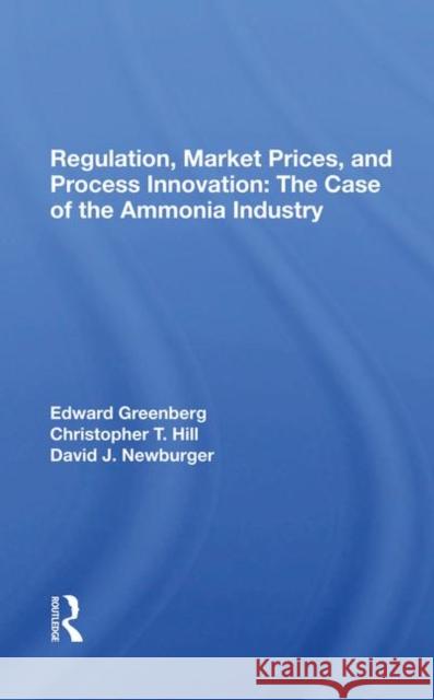 Regulation, Market Prices, and Process Innovation: The Case of the Ammonia Industry: The Case of the Ammonia Industry Greenberg, Edward 9780367285531 Routledge