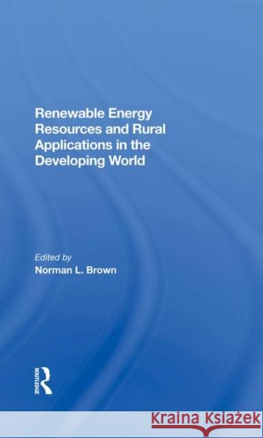 Renewable Energy Resources and Rural Applications in the Developing World Brown, Norman L. 9780367285623 Taylor and Francis