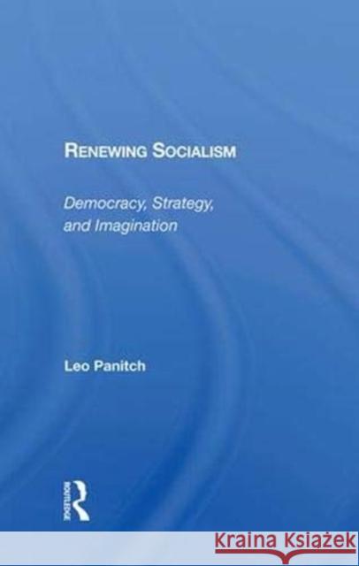 Renewing Socialism: Democracy, Strategy, and Imagination Panitch, Leo 9780367285647