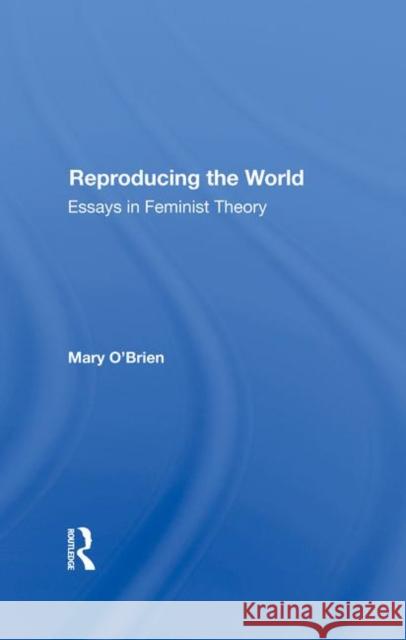Reproducing the World: Essays in Feminist Theory O'Brien, Mary 9780367285715 Taylor and Francis