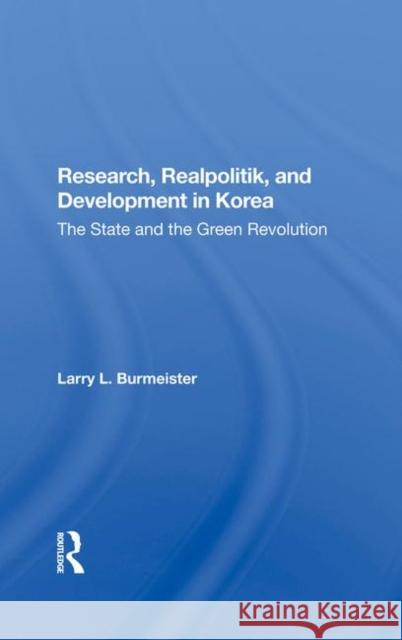 Research, Realpolitik, and Development in Korea: The State and the Green Revolution Burmeister, Larry 9780367285760 Taylor and Francis