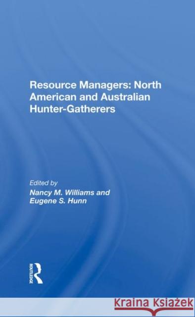 Resource Managers: North American and Australian Hunter-Gatherers Williams, Nancy M. 9780367285814 Routledge