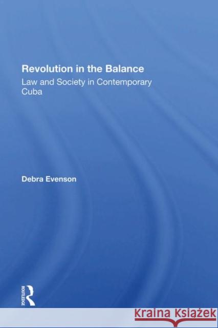 Revolution in the Balance: Law and Society in Contemporary Cuba Evenson, Debra 9780367285999 Taylor and Francis