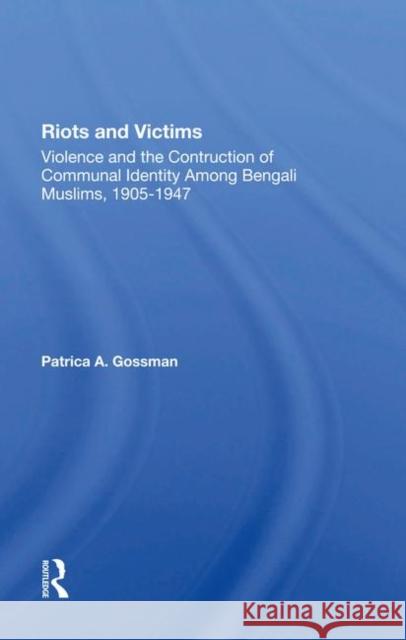 Riots and Victims: Violence and the Construction of Communal Identity Among Bengali Muslims, 1905-1947 Gossman, Patricia A. 9780367286095 Routledge