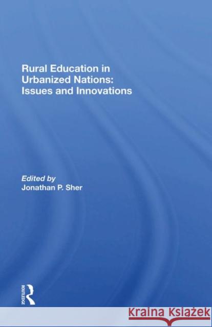 Rural Education in Urbanized Nations: Issues and Innovations Sher, Jonathan P. 9780367286309 Routledge