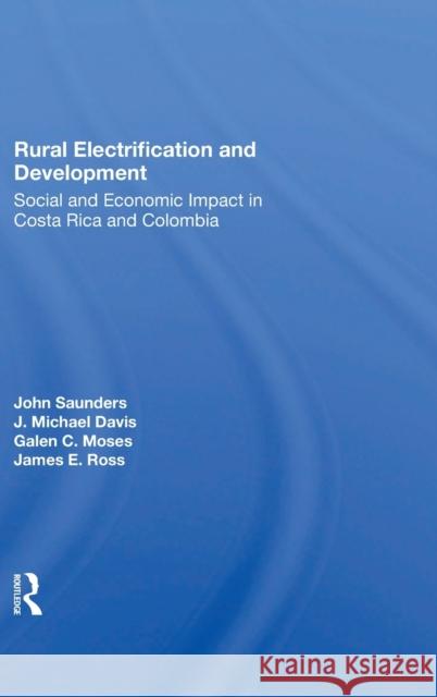 Rural Electrification and Development: Social and Economic Impact in Costa Rica and Colombia Saunders, John 9780367286316