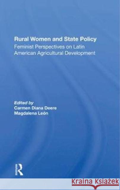 Rural Women and State Policy: Feminist Perspectives on Latin American Agricultural Development Deere, Carmen Diana 9780367286439