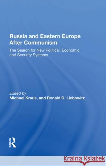 Russia and Eastern Europe After Communism: The Search for New Political, Economic, and Security Systems Kraus, Michael 9780367286453