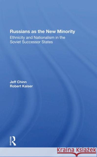 Russians as the New Minority: Ethnicity and Nationalism in the Soviet Successor States Chinn, Jeff 9780367286491