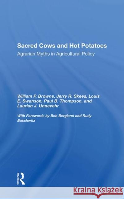 Sacred Cows and Hot Potatoes: Agrarian Myths and Agricultural Policy Browne, William P. 9780367286521 Taylor and Francis