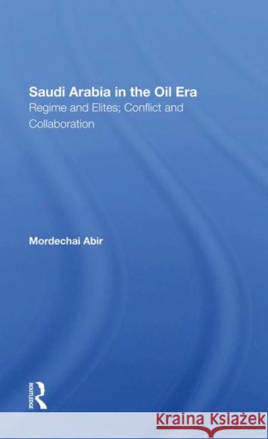 Saudi Arabia in the Oil Era: Regime and Elites; Conflict and Collaboration Abir, Mordechai 9780367286583 Routledge