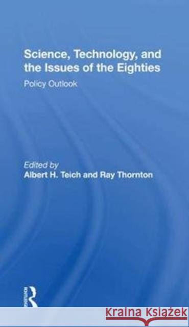 Science, Technology, and the Issues of the Eighties: Policy Outlook Albert H. Teich Ray Thornton 9780367286774 Routledge