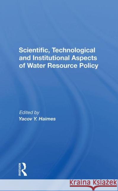 Scientific, Technological and Institutional Aspects of Water Resource Policy Haimes, Yacov Y. 9780367286781