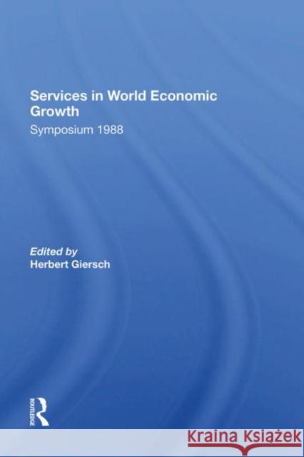 Services in World Economic Growth: 1988 Symposium of the Kiel Institute Giersch, Herbert 9780367287092