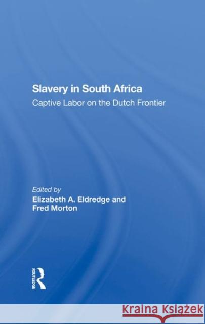 Slavery in South Africa: Captive Labor on the Dutch Frontier Elizabeth Eldredge Fred Morton 9780367287351