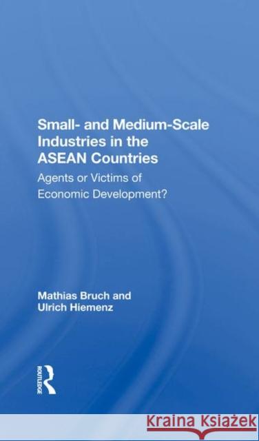 Small- And Medium-Scale Industries in the ASEAN Countries: Agents or Victims of Economic Development? Bruch, Mathias 9780367287375 Routledge