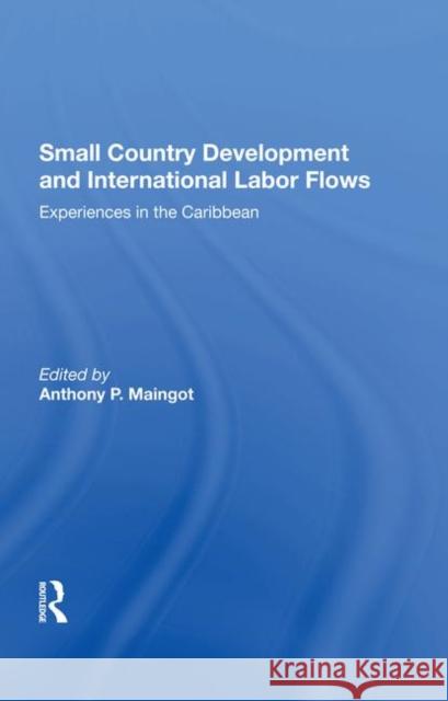 Small Country Development and International Labor Flows: Experiences in the Caribbean Maingot, Anthony 9780367287382