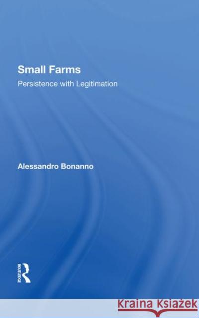 Small Farms: Persistence with Legitimation Bonanno, Alessandro 9780367287405 Taylor and Francis