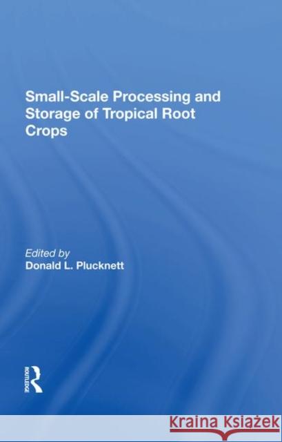 Small-Scale Processing and Storage of Tropical Root Crops Plucknett, Donald 9780367287436