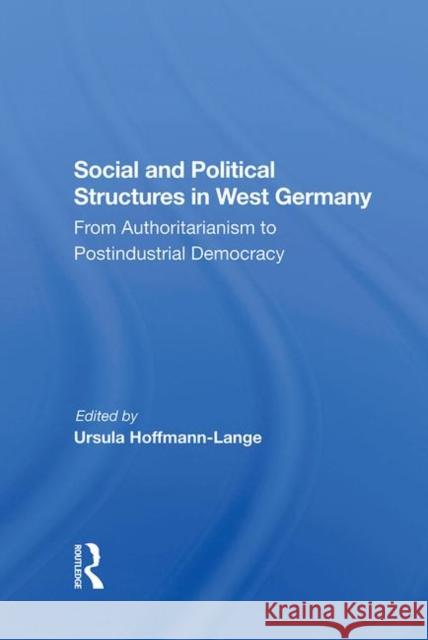 Social and Political Structures in West Germany: From Authoritarianism to Postindustrial Democracy Ursula Hoffmann-Lange Peter Jelavich Robert Rickards 9780367287443 Routledge