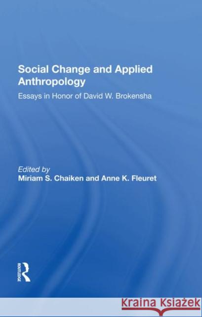 Social Change and Applied Anthropology: Essays in Honor of David W. Brokensha Chaiken, Miriam 9780367287467