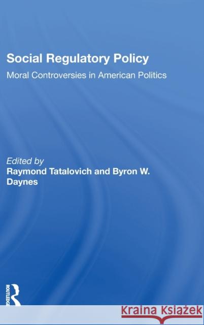 Social Regulatory Policy: Moral Controversies in American Politics Tatalovich, Raymond 9780367287603