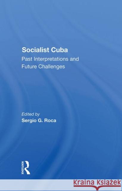 Socialist Cuba: Past Interpretations and Future Challenges Roca, Sergio G. 9780367287771 Taylor and Francis