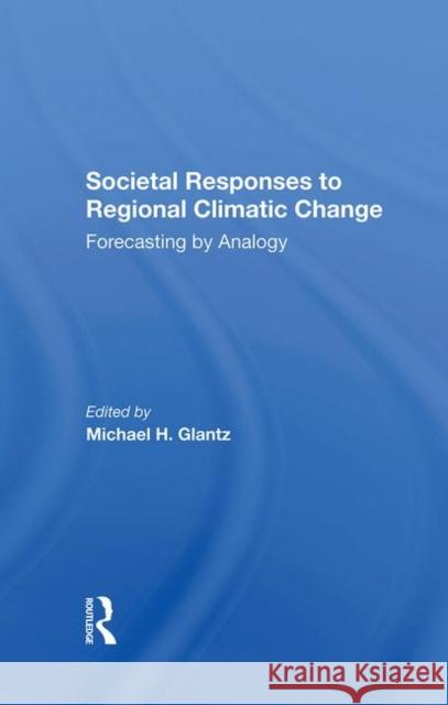 Societal Responses to Regional Climatic Change: Forecasting by Analogy Glantz, Michael H. 9780367287801 Taylor and Francis