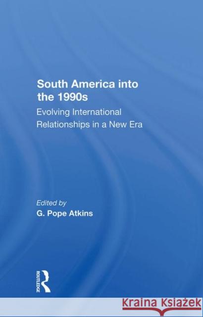 South America Into the 1990s: Evolving International Relationships in a New Era Atkins, G. Pope 9780367287955 Taylor and Francis