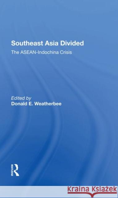 Southeast Asia Divided: The Asean-Indochina Crisis Weatherbee, Donald E. 9780367288044 Taylor and Francis