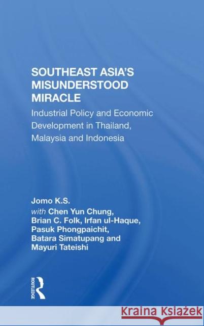 Southeast Asia's Misunderstood Miracle: Industrial Policy and Economic Development in Thailand, Malaysia and Indonesia K. S., Jomo 9780367288075 Taylor and Francis