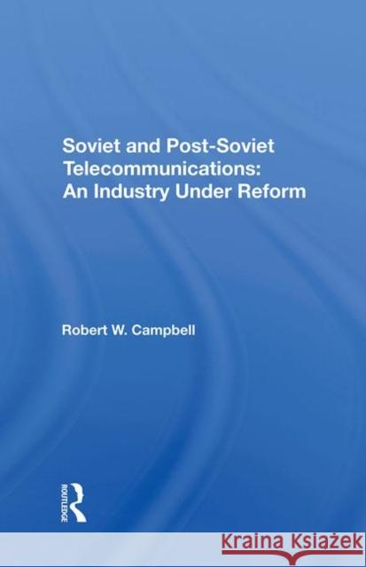 Soviet and Postsoviet Telecommunications: An Industry Under Reform Campbell, Robert W. 9780367288136 Taylor and Francis