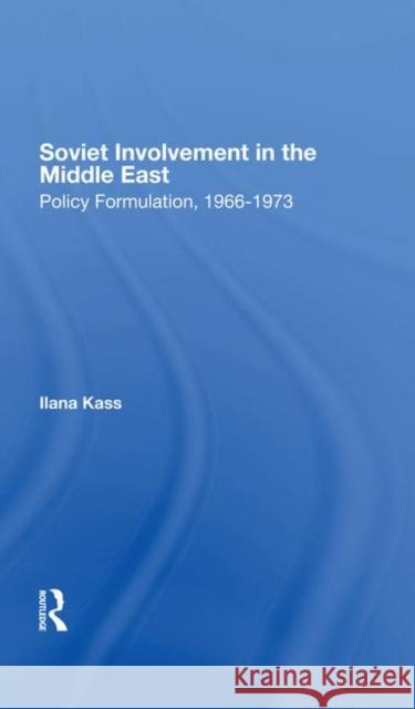 Soviet Involvement in the Middle East: Policy Formulation, 1966-1973 Kass, Ilana 9780367288228 Routledge