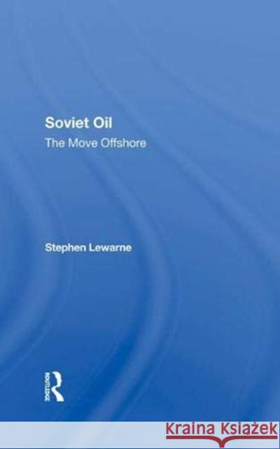 Soviet Oil: The Move Offshore LeWarne, Stephen 9780367288327 Taylor and Francis