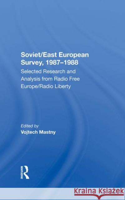 Soviet/East European Survey, 1987-1988: Selected Research and Analysis from Radio Free Europe/Radio Liberty Mastny, Vojtech 9780367288433