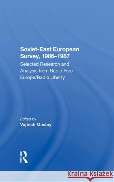 Sovieteast European Survey, 19861987: Selected Research and Analysis from Radio Free Europe/Radio Liberty Vojtech Mastny 9780367288440