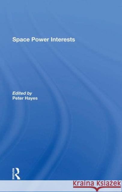 Space Power Interests Peter Hayes   9780367288501 Routledge