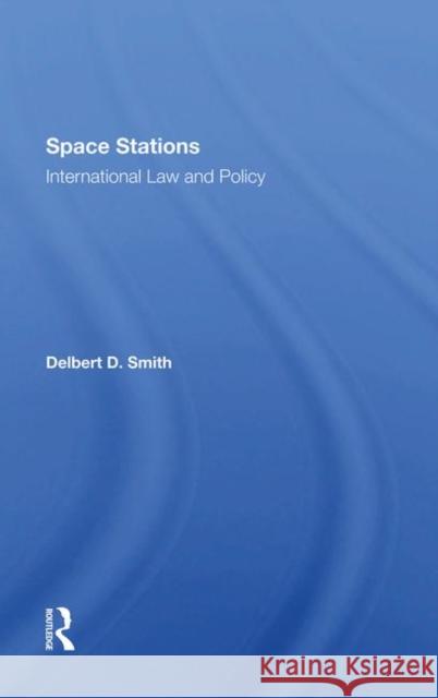Space Stations: International Law and Policy: International Law and Policy Smith, Delbert D. 9780367288518