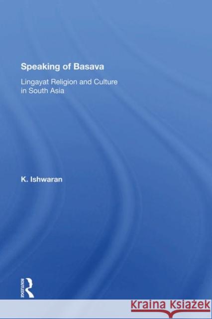 Speaking of Basava: Lingayat Religion and Culture in South Asia Ishwaran, K. 9780367288556 Taylor and Francis