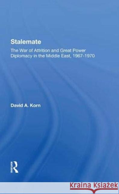 Stalemate: The War of Attrition and Great Power Diplomacy in the Middle East, 1967-1970 Korn, David A. 9780367288587