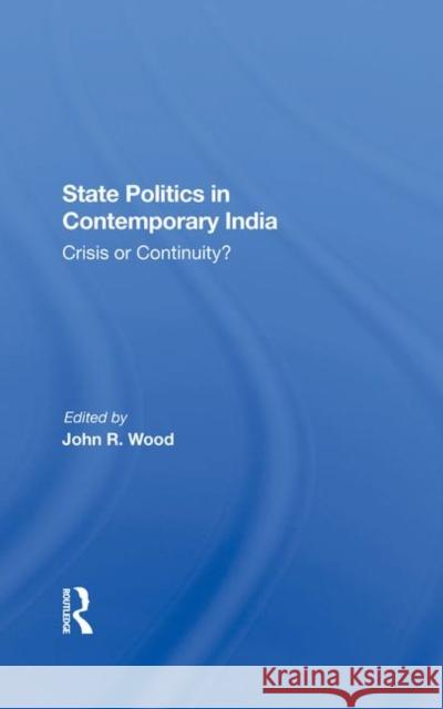 State Politics in Contemporary India: Crisis or Continuity? Wood, John R. 9780367288709 Taylor and Francis